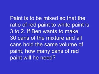 Paint is to be mixed so that the ratio of red paint to white paint is 3 to 2. If Ben wants to make  30 cans of the mixture and all cans hold the same volume of paint, how many cans of red paint will he need? 
