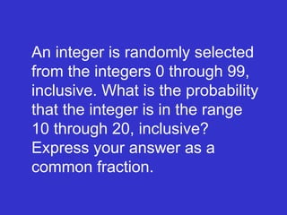 An integer is randomly selected from the integers 0 through 99, inclusive. What is the probability that the integer is in the range 10 through 20, inclusive? Express your answer as a common fraction. 