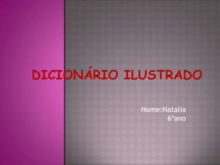 Dicionário Ilustrado Nome:Natalia 6ºano 