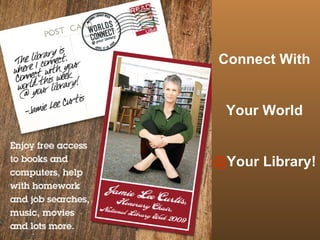 Connect With Your World @ Your Library! 