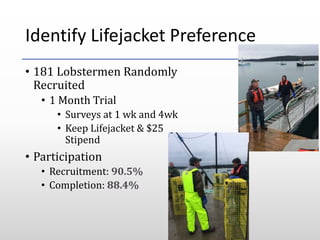 Identify Lifejacket Preference
• 181 Lobstermen Randomly
Recruited
• 1 Month Trial
• Surveys at 1 wk and 4wk
• Keep Lifeja...