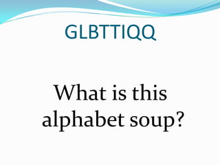 GLBTTIQQ

 What is this
alphabet soup?
 
