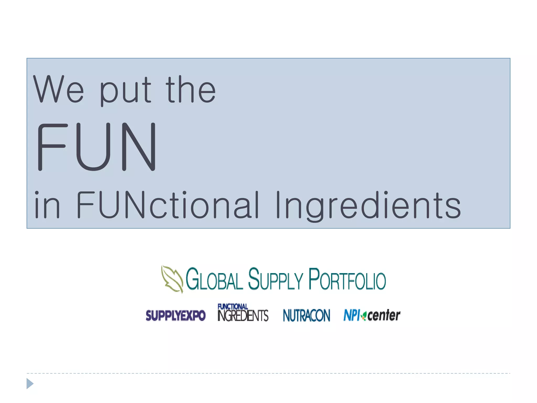 We put the
FUN
in FUNctional Ingredients
 