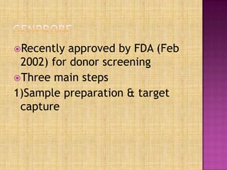 Recently approved by FDA (Feb
2002) for donor screening
Three main steps
1)Sample preparation & target
capture
 