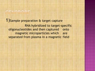 1)Sample preparation & target capture
RNA hybridized to target-specific
oligonucleotides and then captured onto
magnetic microparticles which are
separated from plasma in a magnetic field
 