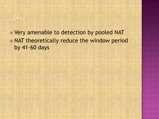  Very amenable to detection by pooled NAT
 NAT theoretically reduce the window period
by 41-60 days
 