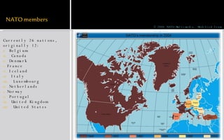 Currently 26 nations, originally 12: Belgium Canada Denmark France Iceland Italy Luxembourg Netherlands Norway Portugal United Kingdom United States © 2004 NATO Multimedia. Modified from original. 