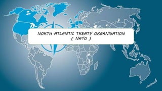 NORTH ATLANTIC TREATY ORGANISATION
( NATO )
 