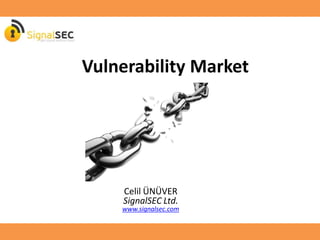 Vulnerability Market
Celil ÜNÜVER
SignalSEC Ltd.
www.signalsec.com
 