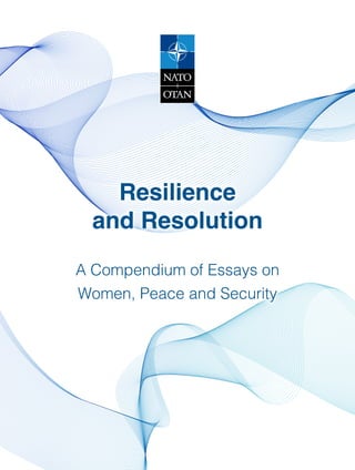 Resilience
and Resolution
A Compendium of Essays on
Women, Peace and Security
 