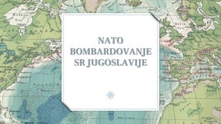 NATO
BOMBARDOVANJE
SR JUGOSLAVIJE
 
