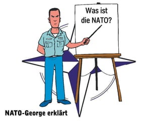 Was ist
                      die NATO?




NATO-George erklärt
 