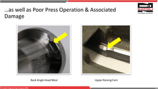 © Natoli EngineeringCompany2020.
Back Angle Head Wear Upper Raising Cam
…as well as Poor Press Operation & Associated
Damage
 