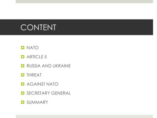 CONTENT
 NATO
 ARTICLE 5
 RUSSIA AND UKRAINE
 THREAT
 AGAINST NATO
 SECRETARY GENERAL
 SUMMARY
 