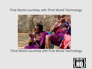 First World countries with Third World Technology
Third World countries with First World Technology
 