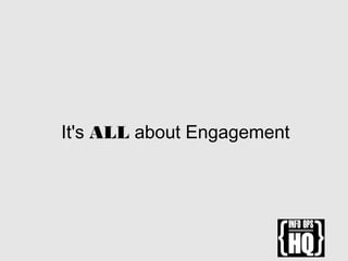 It's ALL about Engagement
 