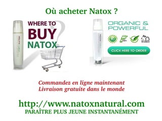 Où acheter Natox ?
                     
                     




     Commandez en ligne maintenant
     Livraison gratuite dans le monde

http://www.natoxnatural.com
 PARAÎTRE PLUS JEUNE INSTANTANÉMENT
 