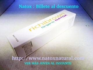     Natox : Billete al descuento




  http://www.natoxnatural.com
       VER MÁS JOVEN AL INSTANTE
 