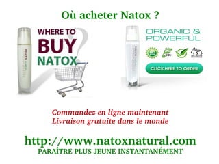 Où acheter Natox ?
                     
                     




     Commandez en ligne maintenant
     Livraison gratuite dans le monde

http://www.natoxnatural.com
  PARAÎTRE PLUS JEUNE INSTANTANÉMENT
 