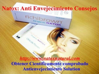 Natox: Anti Envejecimiento Consejos




      http://www.natoxnatural.com
   Obtener Científicamente comprobado
        Antienvejecimiento Solution
 