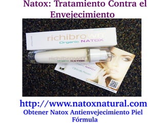   Natox: Tratamiento Contra el 
        Envejecimiento




  http://www.natoxnatural.com 
  Obtener Natox Antienvejecimiento Piel 
                Fórmula
 