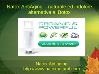 Natox AntiAging – naturale ed indolore
         alternativa al Botox




              Natox Antiaging
       http://www.natoxnatural.com
 