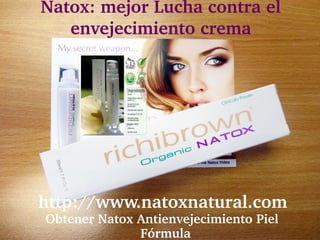 Natox: mejor Lucha contra el 
    envejecimiento crema




  http://www.natoxnatural.com 
  Obtener Natox Antienvejecimiento Piel 
                Fórmula
 