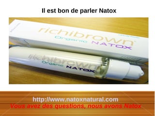 Il est bon de parler Natox




       http://www.natoxnatural.com
                    fh
Vous avez des questions, nous avons Natox
 