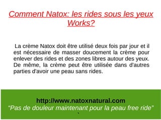 Comment Natox: les rides sous les yeux
             Works?

 La crème Natox doit être utilisé deux fois par jour et il
 es...