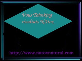 Vous Tahnking
     résultats NAtox




http://www.natoxnatural.com
 