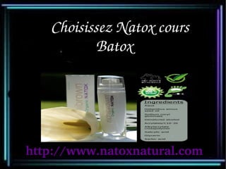   Choisissez Natox cours 
             Batox




http://www.natoxnatural.com
 