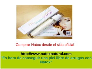 Comprar Natox desde el sitio oficial

           http://www.natoxnatural.com
"Es hora de conseguir una piel libre de arrugas con
                     Natox"
 