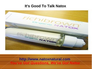 It's Good To Talk Natox




     http://www.natoxnatural.com
                  fh
You've Got Questions, We've Got Natox
 