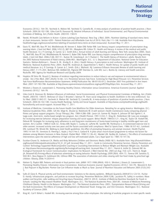 National
                                                                                                                                   Prevention
                                                                                                                                     Strategy


      Economics 2010;2, 164–78.; Yarcheski A, Mahon NE, Yarcheski TJ, Cannella BL. A meta-analysis of predictors of positive health practices. J Nurs
      Scholarsh. 2004;36:102-108.; Giles-Corti B, Donovan RJ. Relative Influences of Individual, Social Environmental, and Physical Environmental
      Correlates of Walking. Am J Public Health. 2003;93: 1583-9.
88.   Nestle, M.Health Care Reform in Action—Calorie Labeling Goes National. New Eng J Med. 2009.; Nutrition labeling of standard menu items
      at chain restaurants. Section 4205 - Patient Protection and Affordable Care Act of 2010, Pub.L.No 111-148. Available from http://www.
      healthreformgps.org/resources/nutrition-labeling-of-standard-menu-items-at-chain-restaurants/. Accessed May 17, 2011.
89.   Davis TC, Wolf MS, Bass PF 3rd, Middlebrooks M, Kennen E, Baker DW, Parker RM. Low literacy impairs comprehension of prescription drug
      warning labels. J Genl Intl Med. 2006;145(12), 887-94.; Moeykens RR, Colton TC. Health and literacy: A review of the medical and public
      health literature. In J. P. Comings, B. Garner,  C. Smith (Eds.), Annual review of adult learning and literacy. New York: Jossey-Bass 2000.; Davis
      TC, Wolf MS, Bass PF 3rd, Middlebrooks M, Kennen E, Baker DW, Parker RM. Low literacy impairs comprehension of prescription drug warning
      labels. J Genl Intl Med. 2006;21(8), 847-51.; Kutner M, Greenberg E, Jin Y, Paulsen C. The health literacy of America’s adults: Results from
      the 2003 National Assessment of Adult Literacy 2006:483.; Washington, D.C.: U. S. Department of Education, National Center for Education
      Statistics. Nielsen-Bohlman L., Panzer A. M., Kindig D. A. (Eds.). Health literacy: A prescription to end confusion. Washington DC: Institute of
      Medicine, National Academies Press; 2004.; Rudd RE, Anderson JE, Oppenheimer S, Nath C. Health literacy: An update of public health and
      medical literature. In J. P. Comings, B. Garner,  C. Smith. (Eds.). Mahwah, NJ: Lawrence Erlbaum Associates Review of adult learning and
      literacy 2007; 7:175–204.; Berkman ND, DeWalt DA, Pignone MP, Sheridan SL, Lohr KN, Lux L, Bonito AJ. Literacy and health outcomes.
      Rockville, MD: Agency for Healthcare Research and Quality 2004.
90.   Hopkins DP, Briss PA, Ricard CJ. Reviews of evidence regarding interventions to reduce tobacco use and exposure to environmental tobacco
      smoke. Am J Prev Med. 2001;20(2S):16–66.; U.S. Preventive Services Task Force. Screening for High Blood Pressure: U.S. Preventive Services
      Task Force Reaffirmation Recommendation Statement. AHRQ Publication No. 08-05105-EF-2, December 2007 First published in Ann Intern
      Med. 2007:147-783-786. Available at http://www.uspreventiveservicestaskforce.org/uspstf07/hbp/hbprs.htm. Accessed May 17, 2011.
91.   Wisdom J, Downs JS, Loewenstein G. Promoting Healthy Choices: Information versus Convenience. American Economic Journal: Applied
      Economics 2010;2, 164–78.
92.   Giles-Corti B, Donovan RJ. Relative Influences of Individual, Social Environmental, and Physical Environmental Correlates of Walking, Am J Public
      Health. 2003;93: 1583-9.; Berkman LF, Glass T, Brissette I, Seeman TE. From social integration to health: Durkheim in the new millennium. Soc
      Sci Med. 2000;51:843-57.; Yarcheski A, Mahon NE, Yarcheski TJ, Cannella BL. A meta-analysis of predictors of positive health practices. J Nurs
      Scholarsh. 2004;36:102-108.; County Health Rankings. Family and Social Support. Available at http://www.countyhealthrankings.org/health-
      factors/family-and-social-support. Accessed May 17, 2011.
93.   Institute of Medicine, Committee on the Future Health Care Workforce for Older Americans. Retooling for an aging America. Washington, D.C.:
      National Academies Press; 2008.; Gill AA, Veigl VL, Shuster JJ, Notelovitz M. A well woman’s health maintenance study comparing physical
      fitness and group support programs. Occup Therapy J Res. 1984;4:286–308.; Jason LA, Greiner BJ, Naylor K, Johnson SP, Van Egeren L. A
      large-scale, short-term, media-based weight loss program. Am J Health Promot. 1991;5:432–7.; King AC, Frederiksen LW. Low-cost strategies
      for increasing exercise behavior: relapse preparation training and social support. Behav Modif. 1984;8:3–21.; King AC, Taylor CB, Haskell WL,
      Debusk RF. Strategies for increasing early adherence to and long-term maintenance of home-based training in healthy middle-aged men and
      women. Am J Cardiol. 1988;61:628–32.; Kriska AM, Bayles C, Cauley JA, LaPorte RE, Sandler RB, Pambianco G. A randomized exercise trial in
      older women: increased activity over two years and the factors associated with compliance. Med Sci Sports Exerc. 1986;18:557–62.; Lombard
      DN, Lombard TN, Winett RA. Walking to meet health guidelines: the effect of prompting frequency and prompt structure. Health Psychol.
      1995;14:164–70.; Simmons D, Fleming C, Voyle J, Fou F, Feo S, Gatland B. A pilot urban church-based programme to reduce risk factors for
      diabetes among Western Samoans in New Zealand. Diabet Med. 1998;15:136–42.; Wankel LM, Yardley JK, Graham J. The effects of motivational
      interventions upon the exercise adherence of high and low self-motivated adults. Can J Appl Sport Sci. 1985;10:147–56.
94.   Escobar-Chaves SL, Anderson CA. Media and Risky Behaviors.Children and Electronic Media 2008;18(1). Available from: http://futureofchildren.
      org/futureofchildren/publications/docs/18_01_07.pdf. Accessed May 17, 2011.; Guide to Community Preventive Services. Obesity Prevention and
      Control: Technology-Supported Multicomponent Coaching or Counseling Interventions to Reduce Weight and Maintain Weight Loss. Available
      at. http://www.thecommunityguide.org/obesity/TechnologicalCoaching.html. Accessed May 17, 2011.; Patrick K, Intille SS, Zabinski MF. An
      Ecological Framework for Cancer Communication: Implications for Research. J Med Internet Res. 2005 Jul–Aug; 7(3): e23.; Harris JL, Bargh
      JA, Brownell KD.Priming effects of television advertising on eating behavior. Health Psychology 2009;28(4), 404–13.; Taveras EM, Sandora TJ,
      Shih M-C, Ross-Degnan D, Goldmann DA, Gillman MW. The association of television and video viewing with fast food intake by preschool age
      children. Obesity 2006;14:2034-41
95.   Nielsen SJ, Popkin BM. Patterns and trends in food portion sizes. JAMA 1977-1998;289(4), 450-3.; Wisdom J, Downs JS, Loewenstein G.
      Promoting Healthy Choices: Information versus Convenience. American Economic Journal: Applied Economics 2010;2, 164–78.; Wansink B, Kim
      J. Bad Popcorn in Big Buckets: Portion Size Can Influence Intake as Much as Taste. Journal of Nutrition Education and Behavior 2005;37(5):242-
      5.
96.   Sallis JF, Glanz K. Physical activity and food environments: Solutions to the obesity epidemic. Milbank Quarterly 2009;87(1):123-54.; Pucher
      D, Handy. Infrastructure programs, and policies to increase bicycling. Preventive Medicine 2009;7(28).; Jacobson PL. Safety in numbers: More
      walkers and bicyclists, safer walking and bicycling.Injury Prevention, 2007;9: 205-9.; Institute of Medicine.Nutrition Standards for Foods in
      Schools: Leading the Way toward Healthier Youth. Washington, D.C.: The National Academies Press; 2007;85.; Institute of Medicine.Preventing
      Childhood Obesity: Health in the Balance. Washington, D.C.: The National Academies Press; 2005.; Transportation Research Board.Driving and
      the Built Environment: The Effects of Compact Development on Motorized Travel, Energy Use, and CO2 Emissions. Washington, D.C.: National
      Academy of Sciences 2009.
97.   King AC, Carl F, Birkel L, Haskell WL. Increasing exercise among blue-collar employees: the tailoring of worksite programs to meet specific needs.


                                                                                                                                                            97
 