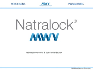Think Smarter.                                       Package Better.




                 Product overview & consumer study




                                                       ©2009 MeadWestvaco Corporation
 