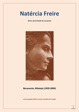 Natércia Freire
        (Breve apresentação da sua poesia)




 Benavente, Ribatejo (1920-2004)



 Uma produção da BE da escola secundária de Tondela




                                                      1
 