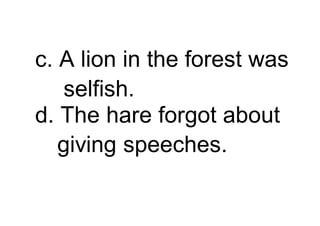 3.The hare asked that they
should be treated fairly.
4. The lion answered by
snarling and showing his
teeth.
 