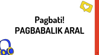 Pagbati!
PAGBABALIK ARAL
1
 