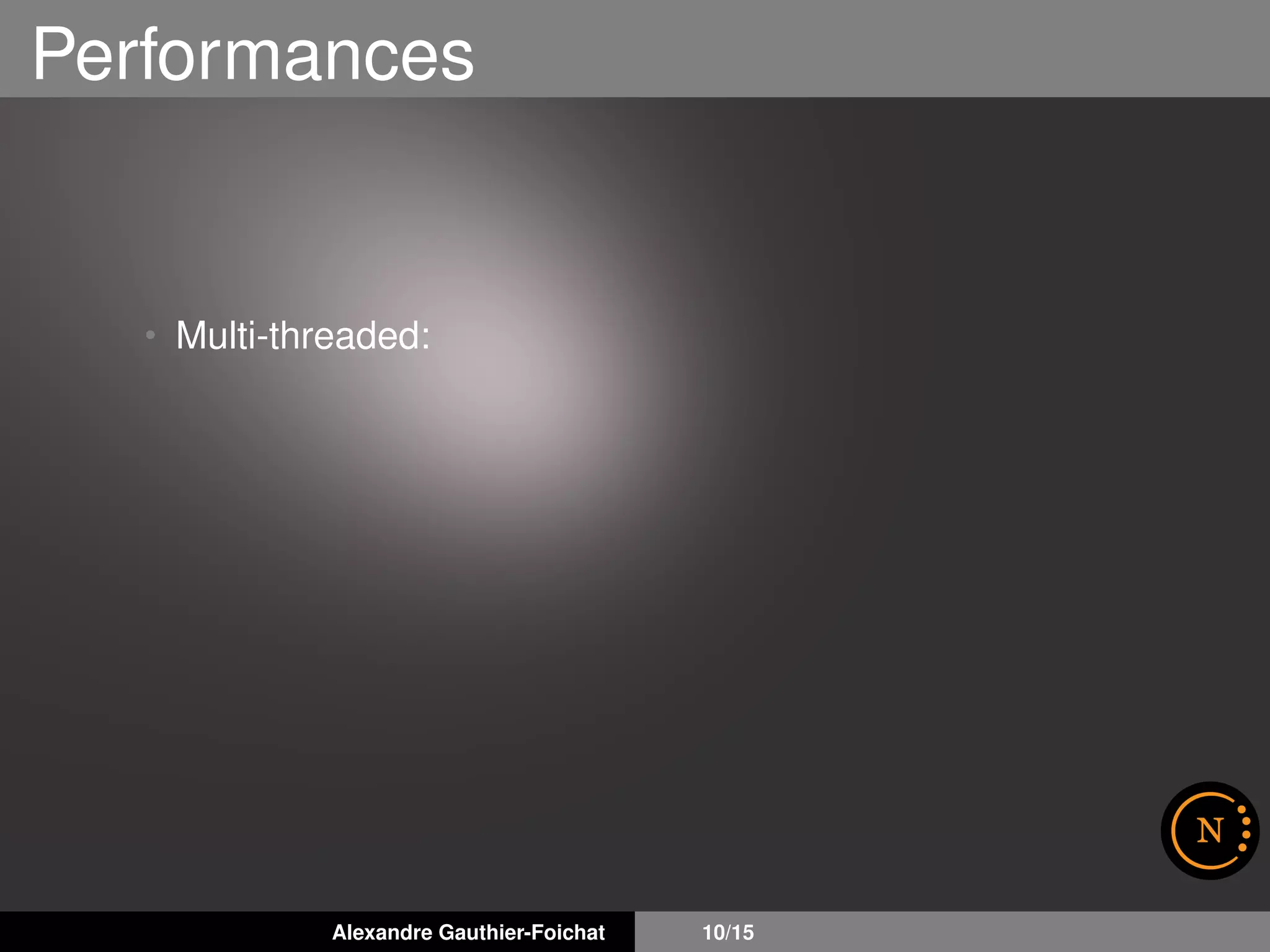 Performances
• Multi-threaded:
Alexandre Gauthier-Foichat 10/15
 