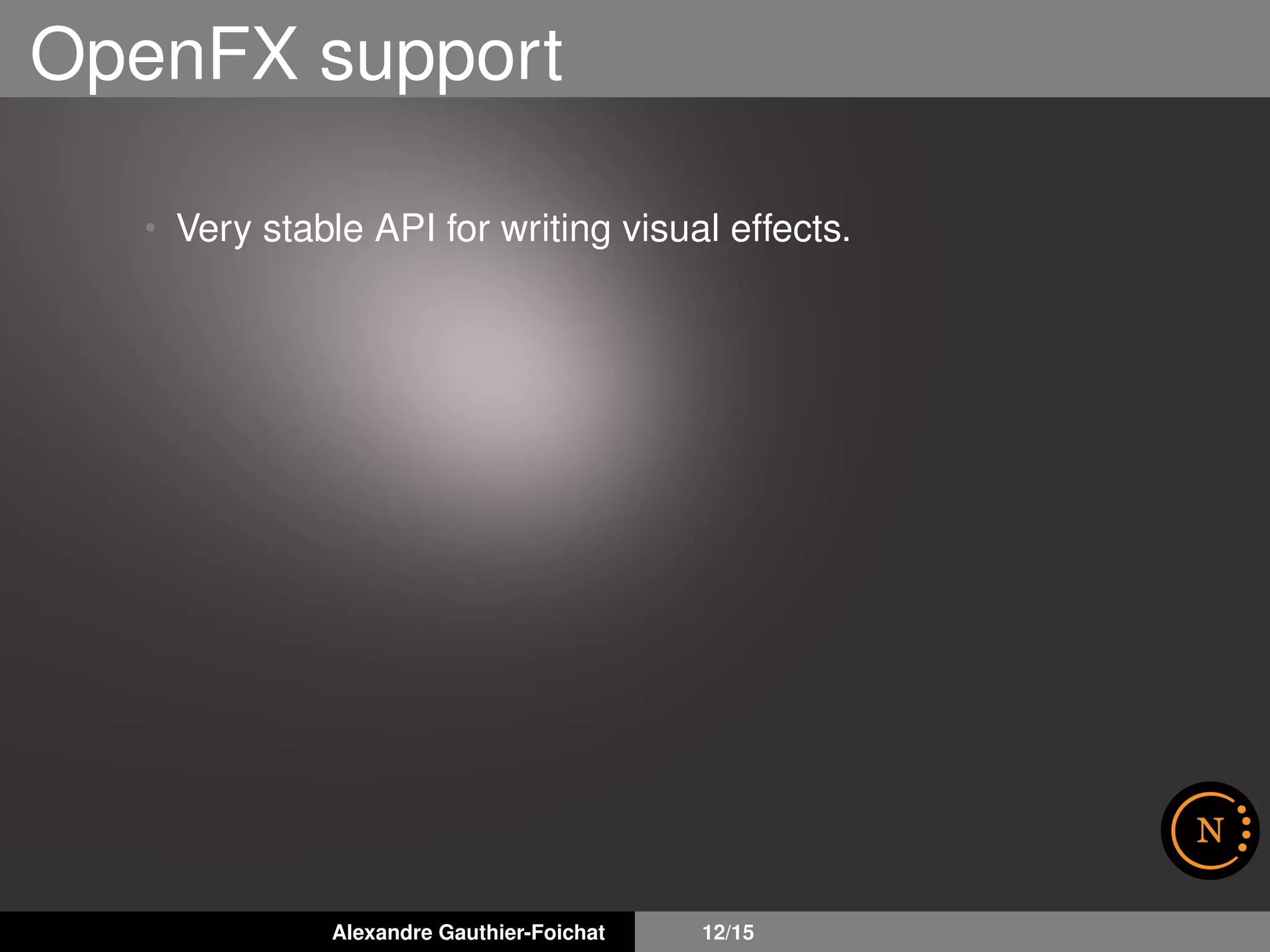 OpenFX support
• Very stable API for writing visual effects.
Alexandre Gauthier-Foichat 12/15
 