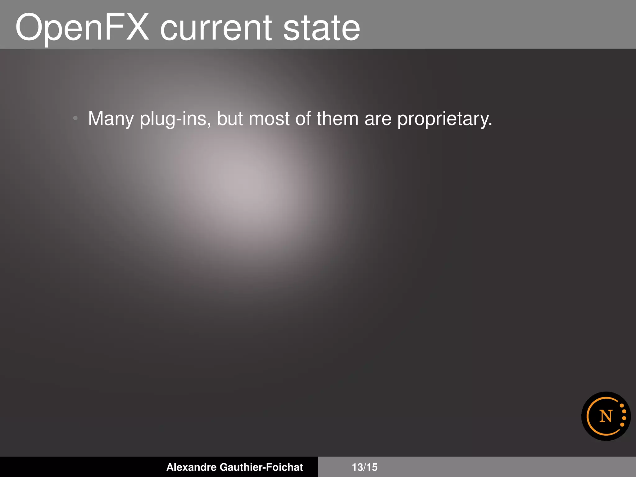 OpenFX current state
• Many plug-ins, but most of them are proprietary.
Alexandre Gauthier-Foichat 13/15
 