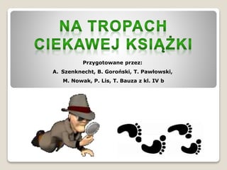 Przygotowane przez:
A. Szenknecht, B. Goroński, T. Pawłowski,
M. Nowak, P. Lis, T. Bauza z kl. IV b
 