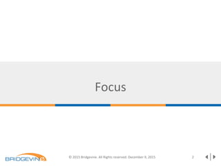 Focus
© 2015 Bridgevine. All Rights reserved. December 9, 2015 2
 