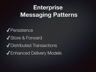 Enterprise
Messaging Patterns
✓Persistence
✓Store & Forward
✓Distributed Transactions
✓Enhanced Delivery Models
 