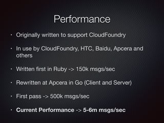 Performance
• Originally written to support CloudFoundry

• In use by CloudFoundry, HTC, Baidu, Apcera and
others

• Writt...