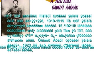 À æèë àëáà
                               õàøñàí áàéäàë
   1917 îíîîñ àâòîíîìèò ìîíãîëûí öýðãèéí ÿàìàíä ýöãèéí
      õàìò òàë áè÷ýý÷ýýð, 1918-1919 îíä òóñ ÿàìàíä
      áè÷ýý÷ýýð àæèëëàæ áàéñàí. 15 /1921îí/ íàñàíäàà
      õóâüñãàëò øèíý àìüäðàëûí çàìä îðæ ýõ îðîí, àðä
      ò¿ìíèéõýý òºëºº á¿òýýë÷ õ¿÷ àâьÿàñàà çîðèóëàõ
      áîëîìæòîé áîëîâ. Óëìààð Àðäûí öýðãèéí ÿàìàíä
      áè÷ýý÷, 1923 îíä á¿õ öýðãèéí çºâëºëèéí íàðèéí
îíäîî ÌÀÕÍ-ûí II èõ õóðàëä îðîëöîí õóðëûí íàðèéí áè÷ãèéí äàð
      áè÷ãèéí äàðãà,
 