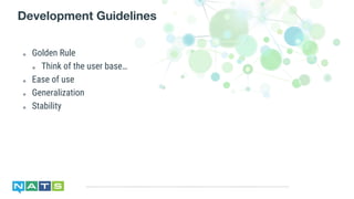 ๏ Golden Rule
๏ Think of the user base…
๏ Ease of use
๏ Generalization
๏ Stability
Development Guidelines
 