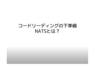 コードリーディングの下準備
    NATSとは？
 