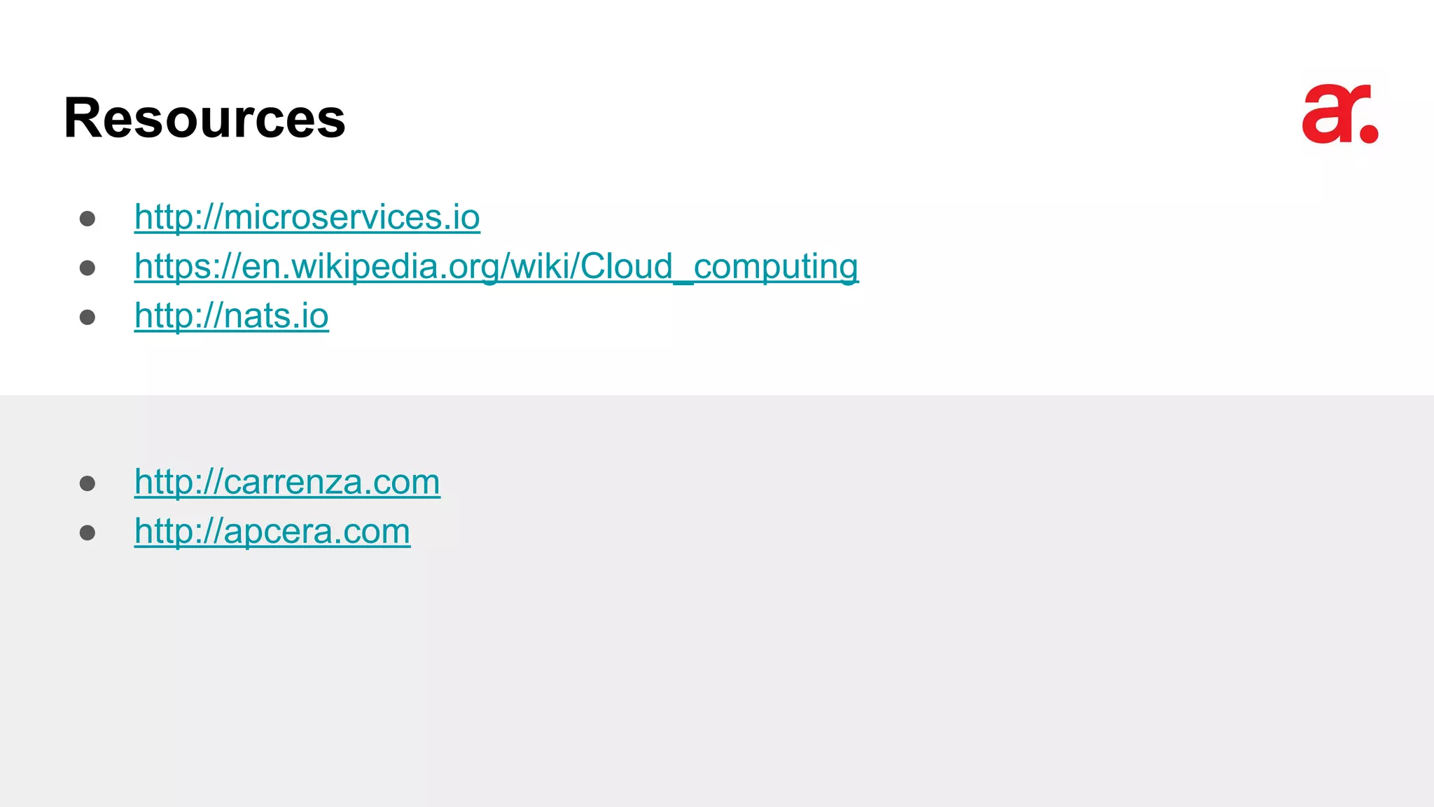 Resources
● http://microservices.io
● https://en.wikipedia.org/wiki/Cloud_computing
● http://nats.io
54
● http://carrenza.com
● http://apcera.com
 