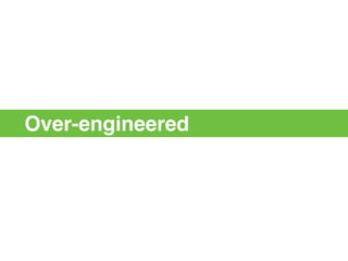 Over-engineered
 